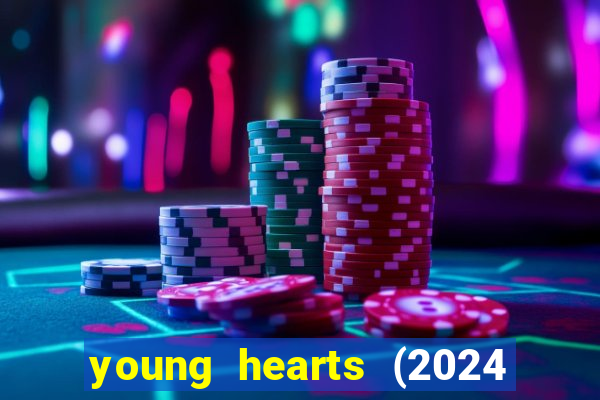 young hearts (2024 assistir online gratis)